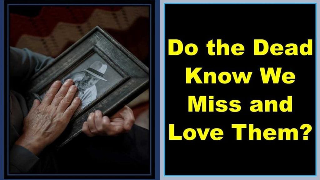 do-the-dead-know-we-miss-and-love-them-do-they-remember-us
